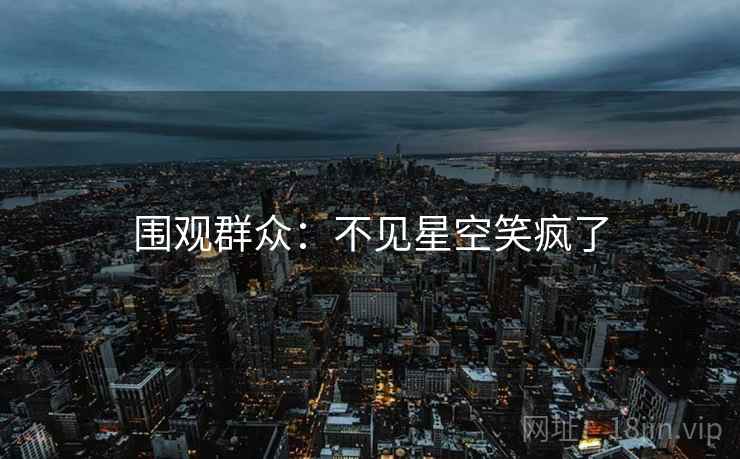 围观群众：不见星空笑疯了